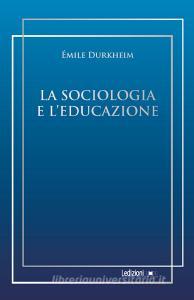 Ebook La sociologia e l'educazione di Durkheim Emile edito da Ledizioni