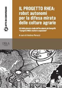 Il Progetto RHEA: robot autonomi per la difesa mirata delle colture agrarie. Atti della Giornata di studio dellAccademia dei Georgofili: «Il progetto RHEA....pdf