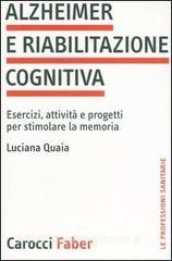 Alzheimer e riabilitazione cognitiva. Esercizi, attività e progetti per stimolare la memoria.pdf