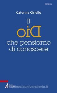 Ebook Il Dio che pensiamo di conoscere di Caterina Ciriello edito da Edizioni Messaggero Padova