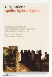 Apollo, figlio di Apelle. Quattro artisti del secondo Novecento: Marco Gastini, Paolo Icaro, Eliseo Mattiacci, Lawrence Fane.pdf