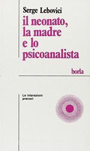 Il neonato, la madre e lo psicoanalista. Le interazioni precoci.pdf