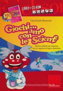 Giochiamo con le scienze. Giochi e attività per imparare con un approccio logico-divertente. Con CD-ROM.pdf
