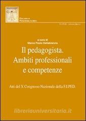 Il pedagogista. Ambiti professionali e competenze. Atti del X° Congresso Nazionale della F.I.PED..pdf