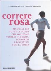 Correre rosa. Manuale per tutte le donne che vogliono tenersi in forma, dimagrire e divertirsi con la corsa.pdf