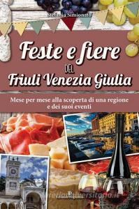 Feste e fiere del Friuli Venezia Giulia. Mese per mese alla scoperta di una regione e dei suoi eventi.pdf