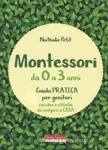 Montessori da 0 a 3 anni. Guida pratica per genitori con idee e attività da svolgere a casa.pdf