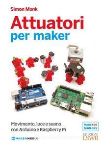 Attuatori per maker. Movimento, luce e suono con Arduino e Raspberry Pi.pdf
