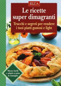 Le ricette super dimagranti. Trucchi e segreti per rendere i tuoi piatti gustosi e light.pdf
