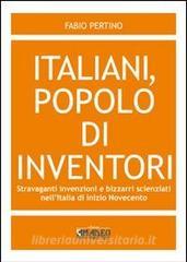 Italiani, popolo di inventori. Stravaganti invenzioni e bizzarri scienziati nellItalia di inizio Novecento.pdf
