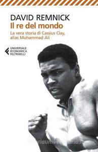 Il re del mondo. La vera storia di Cassius Clay, alias Muhammad Ali.pdf