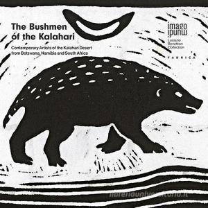 The bushmen of the Kalahari. Contemporary artists of the Kalahari desert from Botswana, Namibia and South Africa. Ediz. multilingue.pdf