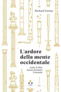 L ardore della mente occidentale, come le idee hanno formato il mondo.pdf