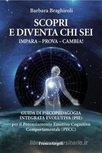 Scopri e diventa chi sei. Impara, prova, cambia! Guida di psicopedagia integrata evolutiva (PIE) per il potenziamento emotivo cognitivo comportamentale (PECC).pdf