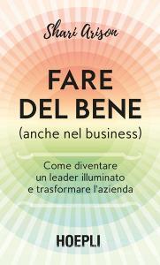 Fare del bene (anche nel business). Come diventare un leader illuminato e trasformare lazienda.pdf