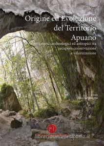 Origine ed evoluzione del territorio apuano. Aspetti storici archeologici ed antropici tra recupero conservazione e valorizzazione.pdf