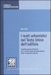 I reati urbanistici nel Testo Unico delledilizia. Analiticamente illustrati con lausilio della giurisprudenza della Cassazione penale.pdf