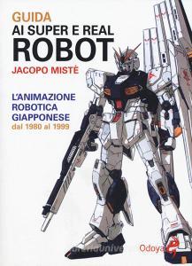 Guida ai super e real robot. Lanimazione robotica giapponese dal 1980 al 1999.pdf