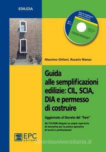 Guida alle semplificazioni edilizie. CIL, SCIA, DIA e permesso di costruire. Aggiornato al Decreto del «Fare». Con CD-ROM.pdf
