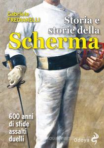 Storia e storie della scherma. 600 anni di sfide, assalti, duelli.pdf