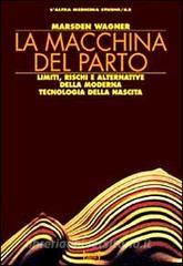 La macchina del parto. Limiti, rischi e alternative della moderna tecnologia della nascita.pdf