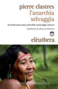 L anarchia selvaggia. Le società senza stato, senza fede, senza legge, senza re.pdf