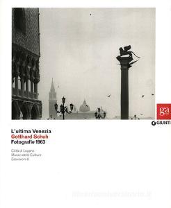 L ultima Venezia. Gotthard Schuh. Fotografie 1963. Catalogo della mostra (Venezia, 22 marzo-5 maggio 2013). Ediz. illustrata.pdf