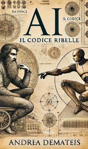 Ebook AI – Il codice Ribelle di Andrea Demateis edito da Gruppo Albatros Il Filo