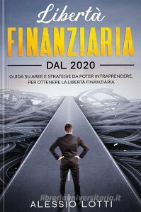 Ebook Liberta' Finanziaria dal 2020 di Alessio Lotti edito da alexus19