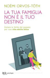 Ebook La tua famiglia non è il tuo destino di Orvos -tóth Noémi edito da BUR