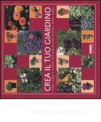 Crea il tuo giardino. Fiori, erbe e piante per arricchire piccoli spazi verdi.pdf