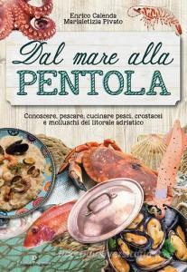 Dal mare alla pentola. Conoscere, pescare, cucinare pesci, crostacei e molluschi del litorale adriatico.pdf