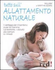 Tutto sullallattamento naturale. I vantaggi per il bambino e per la mamma. Le tecniche, i disturbi più comuni e i rimedi.pdf
