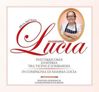 Mamma Lucia. Piatti e ricordi dosteria tra Ticino e Lombardia in compagnia di mamma Lucia.pdf