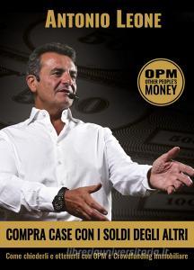 Compra case con i soldi degli altri. Come chiederli e ottenerli con OPM e crowdfunding immobiliare.pdf