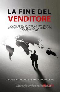 La fine del venditore. Come reinventare la funzione vendite con un nuovo vantaggio competitivo.pdf
