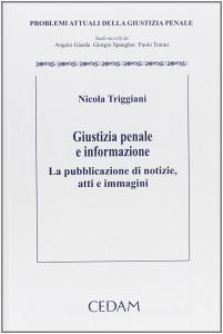 Giustizia penale e informazione. La pubblicazione di notizie, atti e immagini.pdf