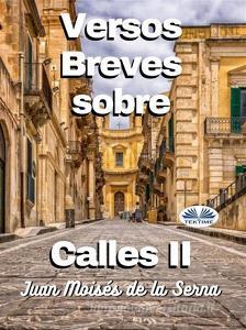 Ebook Versos Breves Sobre Calles II di Juan Moisés De La Serna edito da Tektime