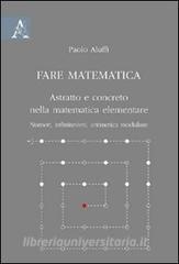 Fare matematica. Astratto e concreto nella matematica elementare. Numeri, infinitesimi, aritmetica modulare.pdf