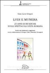 Ludi e munera. 25 anni di ricerche sugli spettacoli detà romana. Scritti vari rielaborati e aggiornati.pdf