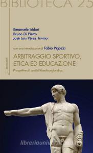 Ebook Arbitraggio Sportivo, Etica ed educazione di Emanuele Isidori, Bruno Di Pietro, José Luis Pérez Triviño edito da Edizioni Sette Città