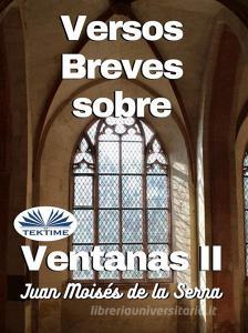 Ebook Versos Breves Sobre Ventanas II di Juan Moisés De La Serna edito da Tektime