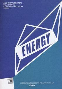 Energy. Architettura del petrolio e del postpetrolio. Catalogo della mostra (Roma, 13 marzo-29 settembre 2013).pdf
