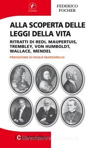 Alla scoperta delle leggi della vita. Ritratti di Redi, Maupertuis, Trembley, Von Humboldt, Wallace, Mendel.pdf