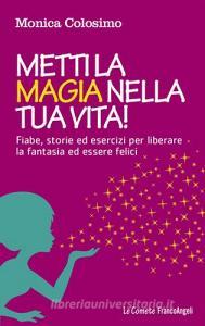 Metti la magia nella tua vita! Fiabe, storie ed esercizi per liberare la fantasia ed essere felici.pdf