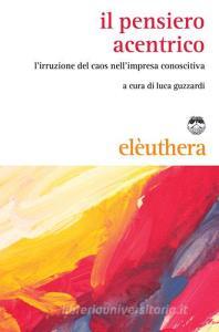Il pensiero acentrico. Lirruzione del caos nellimpresa conoscitiva.pdf