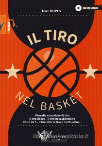 Il tiro nel basket. Filosofie e tecniche di tiro. Il tiro libero, il tiro in sospensione, il tiro da 3, il tuo stile di tiro e molto altro... Con DVD video.pdf