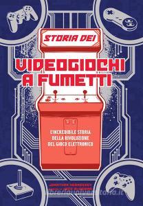 Storia dei videogiochi a fumetti. Lincredibile storia della rivoluzione del gioco elettronico.pdf