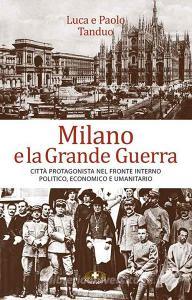 Milano e la grande guerra. Città protagonista nel fronte interno politico, economico e umanitario.pdf