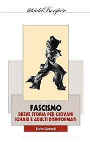 Fascismo. Breve storia per giovani ignari e adulti disinformati.pdf